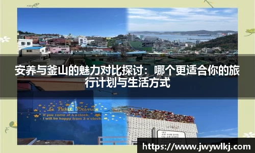 安养与釜山的魅力对比探讨：哪个更适合你的旅行计划与生活方式