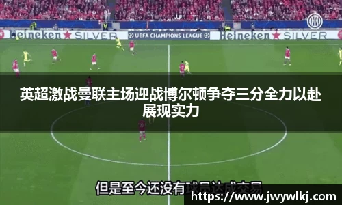 英超激战曼联主场迎战博尔顿争夺三分全力以赴展现实力